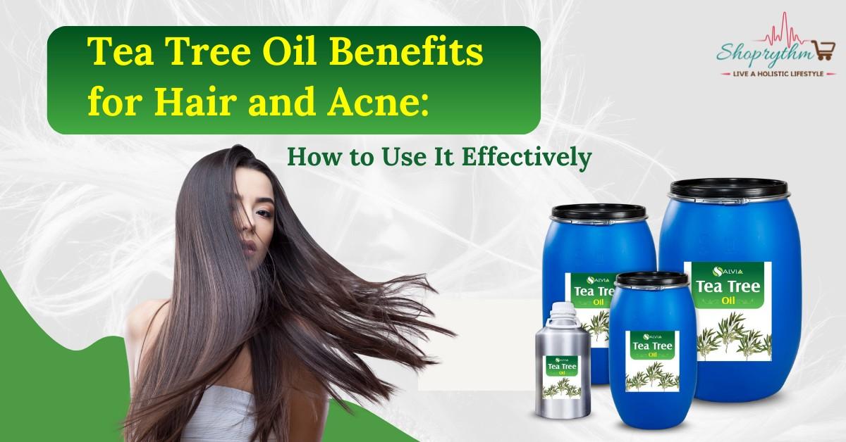 Benefits of Tea Tree Oil for Acne and Hair: How to Use It Properly